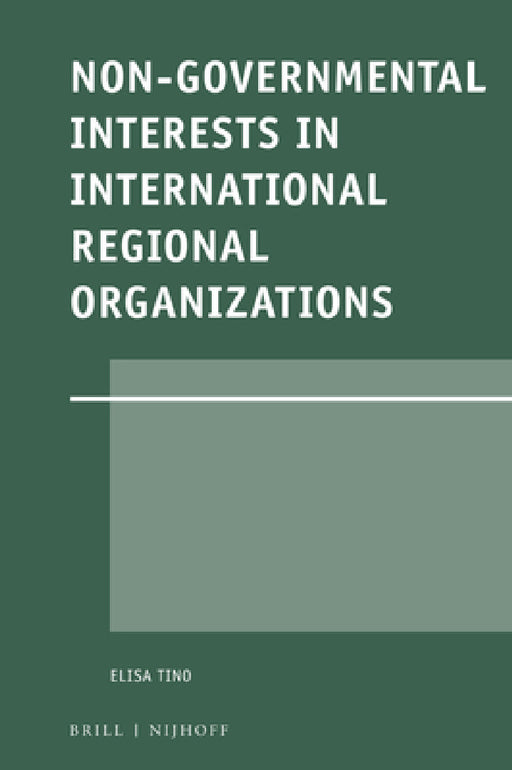 Non-Governmental Interests in International Regional Organizations by Elisa Tino
