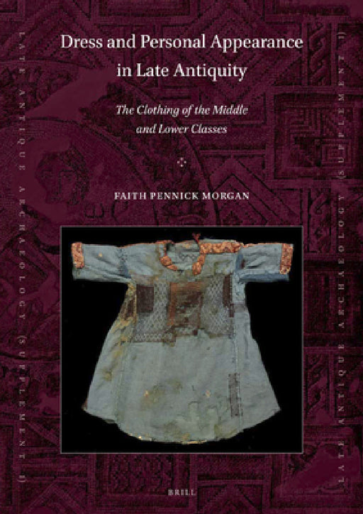 Dress and Personal Appearance in Late Antiquity: The Clothing of the Middle and Lower Classes by Faith Pennick Morgan