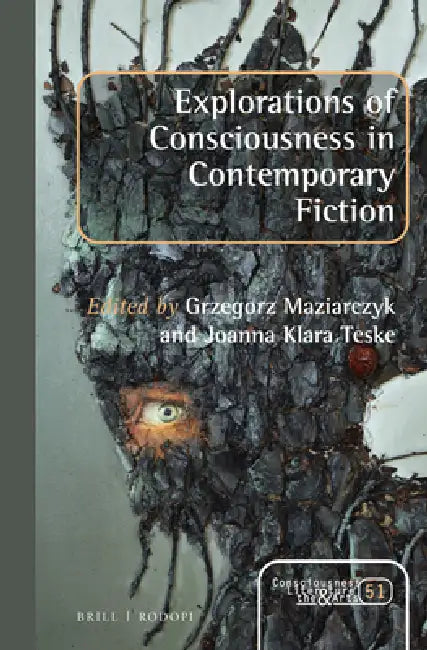 Explorations of Consciousness in Contemporary Fiction by Grzegorz Maziarczyk, Joanna Klara Teske