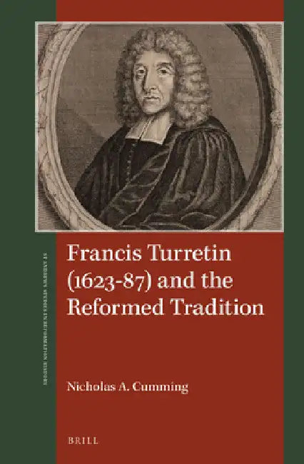 Francis Turretin (1623-87) and the Reformed Tradition by Nicholas A. Cumming