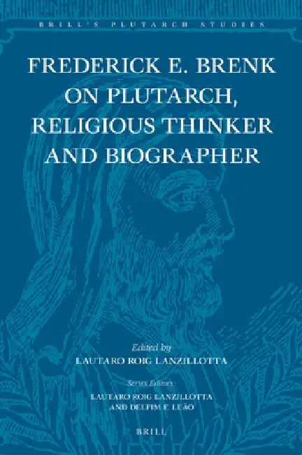 Frederick E. Brenk on Plutarch, Religious Thinker and Biographer: "The Religious Spirit of Plutarch of Chaironeia" and "The Life of Mark Antony" by Frederick E. Brenk, Lautaro Roig Lanzillotta