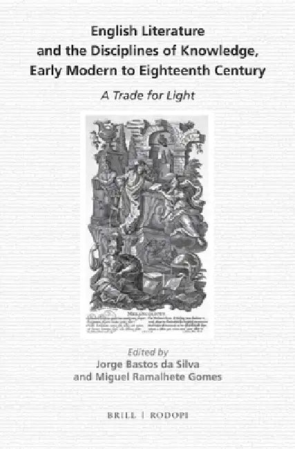 English Literature and the Disciplines of Knowledge, Early Modern to Eighteenth Century: A Trade for Light by Jorge Bastos Da Silva, Miguel Ramalhete Gomes
