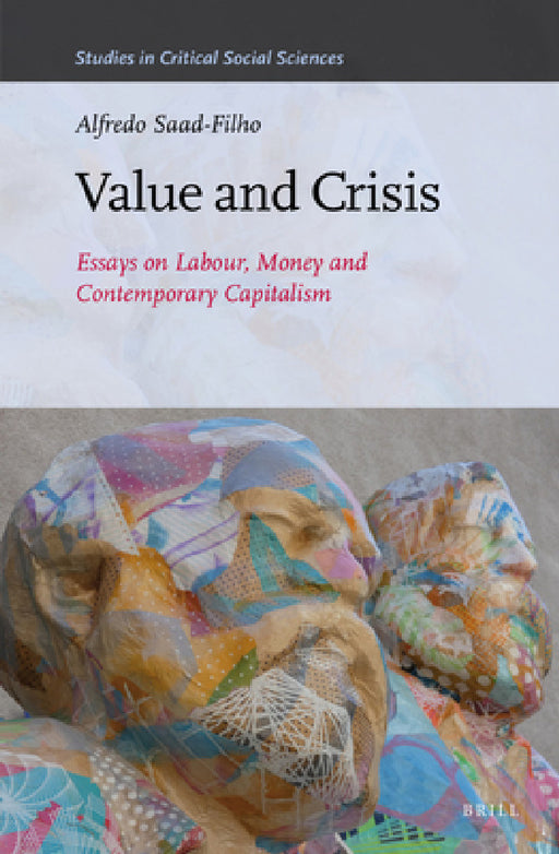 Value and Crisis: Essays on Labour, Money and Contemporary Capitalism by Alfredo Saad Filho