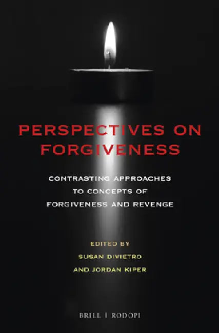 Perspectives on Forgiveness: Contrasting Approaches to Concepts of Forgiveness and Revenge by Susie Divietro, Jordan Kiper