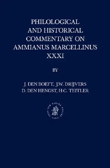 Philological and Historical Commentary on Ammianus Marcellinus XXXI by Jan Den Boeft, Jan Willem Drijvers, Daniël Den Hengst