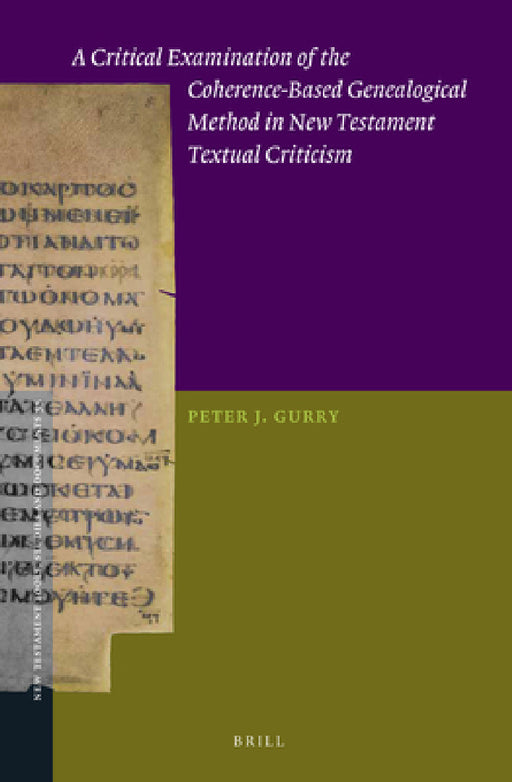 A Critical Examination of the Coherence-Based Genealogical Method in New Testament Textual Criticism by Peter Gurry