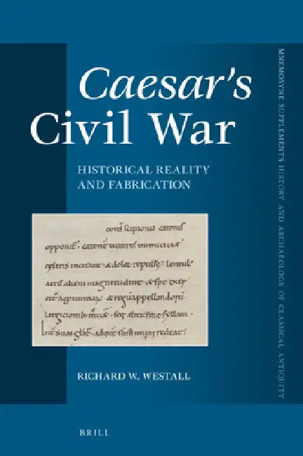 Caesar's Civil War: Historical Reality and Fabrication by Richard W. Westall
