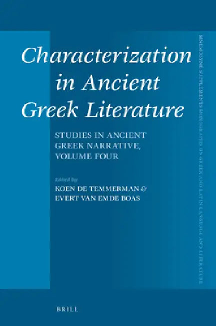 Characterization in Ancient Greek Literature: Studies in Ancient Greek Narrative, Vol. 4 by Koen de Temmerman, Evert Van Emde Boas