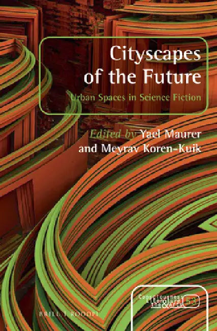 Cityscapes of the Future: Urban Spaces in Science Fiction by Yael Maurer, Meyrav Koren-Kuik