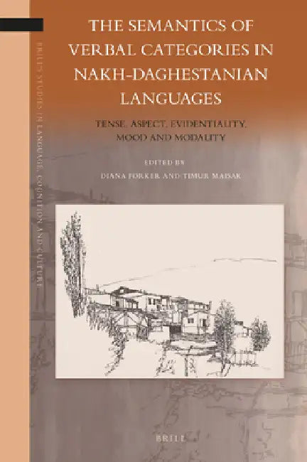 The Semantics of Verbal Categories in Nakh-Daghestanian Languages: Tense, Aspect, Evidentiality, Mood and Modality by Diana Forker, Timur Maisak