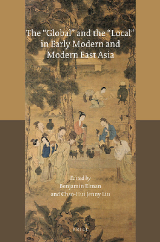 The "Global" and the "Local" in Early Modern and Modern East Asia by Benjamin A. Elman