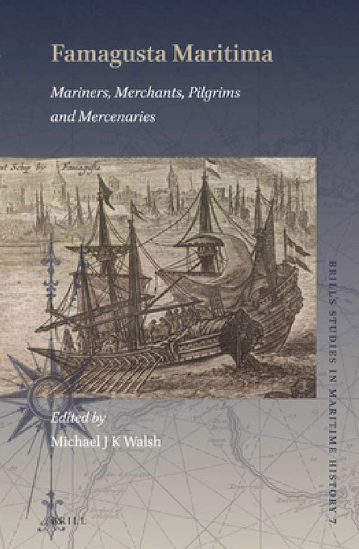 Famagusta Maritima: Mariners, Merchants, Pilgrims and Mercenaries by Michael J. K. Walsh
