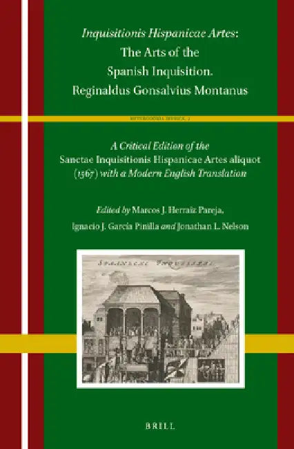 Inquisitionis Hispanicae Artes: The Arts of the Spanish Inquisition. Reginaldus Gonsalvius Montanus: A Critical Edition of the Sanctae Inquisitionis H by Marcos J. Herráiz Pareja, Ignacio J. García Pinilla, Jonathan Nelson