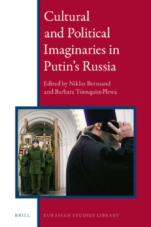 Cultural and Political Imaginaries in Putin's Russia by Niklas Bernsand, Barbara Törnquist-Plewa
