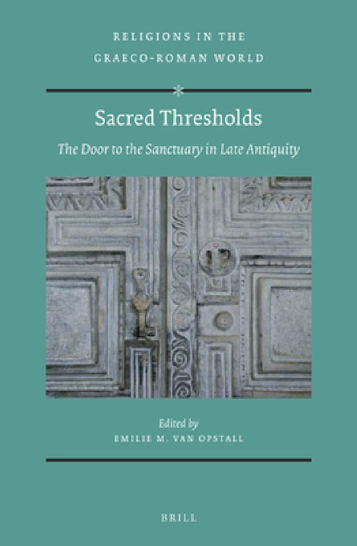 Sacred Thresholds: The Door to the Sanctuary in Late Antiquity by Emilie M. Opstall