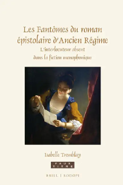 Les Fantômes Du Roman Épistolaire d'Ancien Régime: L'Interlocuteur Absent Dans La Fiction Monophonique by Isabelle Tremblay