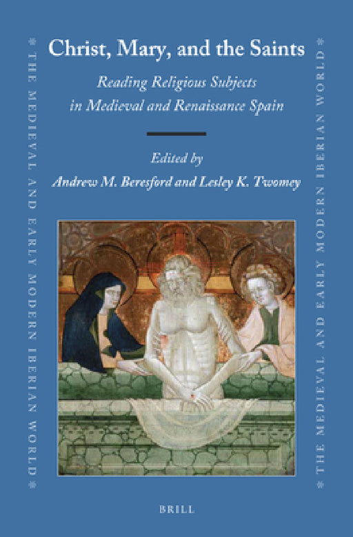 Christ, Mary, and the Saints: Reading Religious Subjects in Medieval and Renaissance Spain by Andrew M. Beresford, Lesley K. Twomey