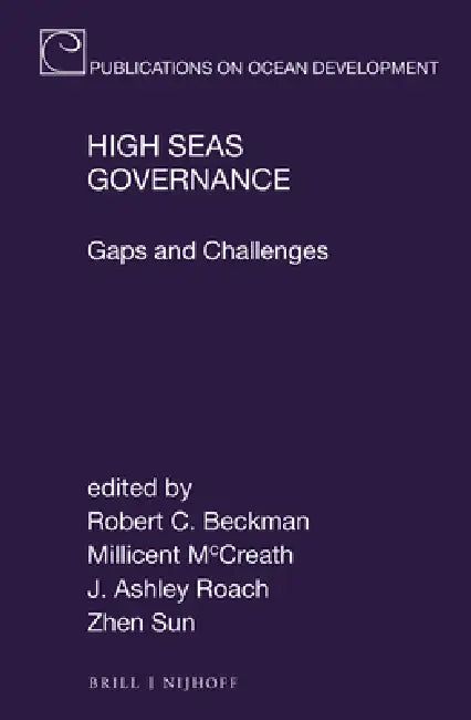 High Seas Governance: Gaps and Challenges by Robert C. Beckman, Millicent McCreath, J. Ashley Roach