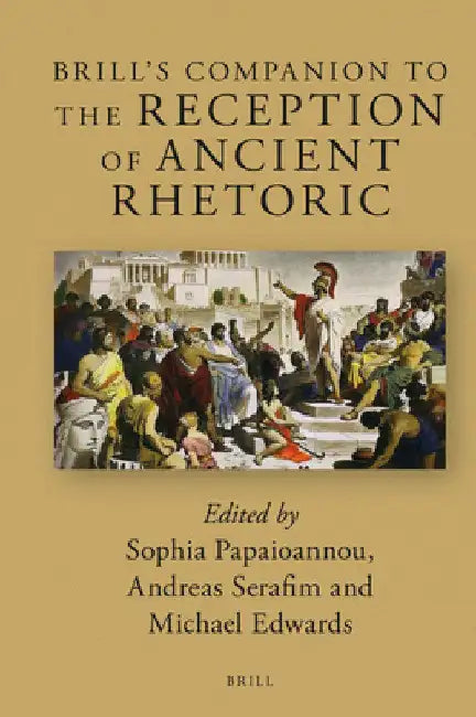 Brill's Companion to the Reception of Ancient Rhetoric by Sophia Papaioannou
