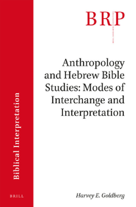 Anthropology and Hebrew Bible Studies: Modes of Interchange and Interpretation by Harvey E. Goldberg