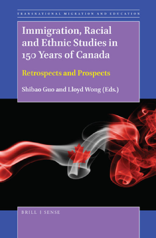 Immigration, Racial and Ethnic Studies in 150 Years of Canada by Shibao Guo