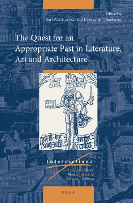 The Quest for an Appropriate Past in Literature, Art and Architecture by Karl A. E. Enenkel, Konrad Adriaan Ottenheym