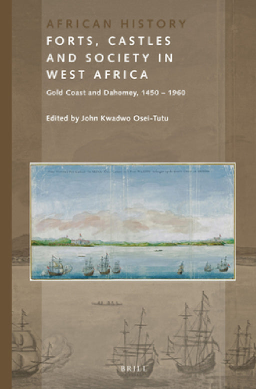 Forts, Castles and Society in West Africa by John Kwadwo Osei-Tutu