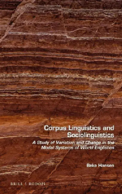 Corpus Linguistics and Sociolinguistics: A Study of Variation and Change in the Modal Systems of World Englishes by Beke Hansen