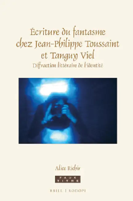 Écriture Du Fantasme Chez Jean-Philippe Toussaint Et Tanguy Viel: Diffraction Littéraire de l'Identité by Alice Richir