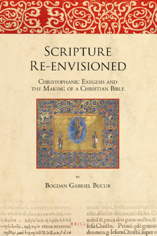 Scripture Re-envisioned: Christophanic Exegesis and the Making of a Christian Bible by Bogdan Gabriel Bucur