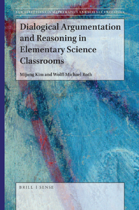 Dialogical Argumentation and Reasoning in Elementary Science Classrooms by Mijung Kim