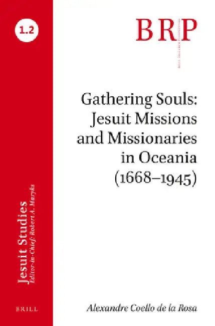 Gathering Souls: Jesuit Missions and Missionaries in Oceania (1668-1945) by Alexandre Coello de la Rosa