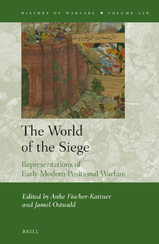 The World of the Siege: Representations of Early Modern Positional Warfare by Anke Fischer-Kattner, Jamel Ostwald