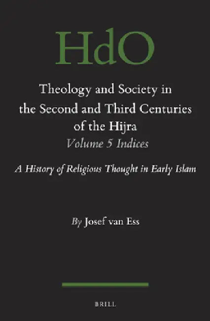 Theology and Society in the Second and Third Centuries of the Hijra. Volume 5 Bibliography and Indices: A History of Religious Thought in Early Islam by Renee Otto, Josef Van Ess