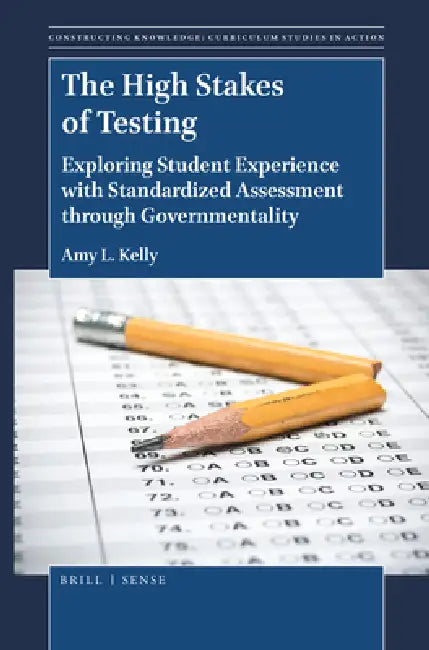 The High Stakes of Testing: Exploring Student Experience with Standardized Assessment Through Governmentality by Amy L. Kelly
