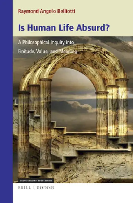 Is Human Life Absurd? a Philosophical Inquiry Into Finitude, Value, and Meaning by Raymond Angelo Belliotti