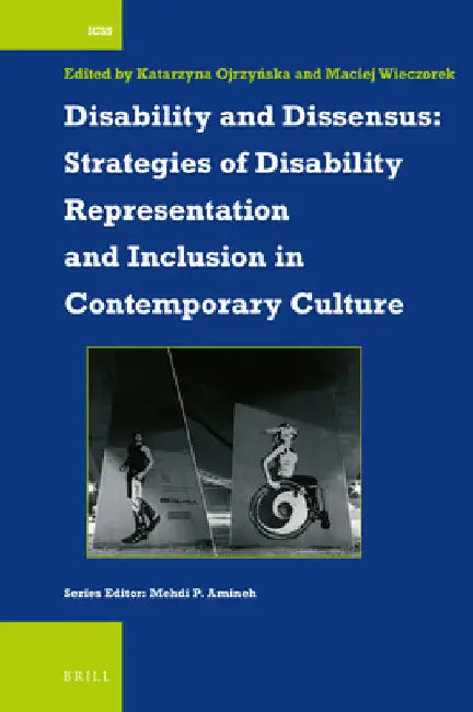 Disability and Dissensus: Strategies of Disability Representation and Inclusion in Contemporary Culture by Katarzyna Ojrzyńska