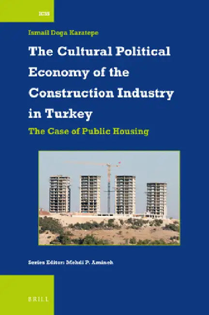 The Cultural Political Economy of the Construction Industry in Turkey: The Case of Public Housing by Ismail Doga Karatepe