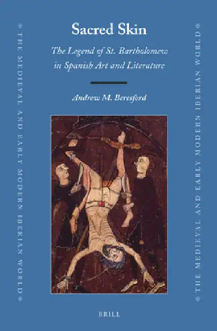 Sacred Skin: The Legend of St. Bartholomew in Spanish Art and Literature by Andrew M. Beresford