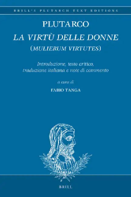 Plutarco: La Virtù Delle Donne (Mulierum Virtutes): Introduzione, Testo Critico, Traduzione Italiana E Note Di Commento by Fabio Tanga