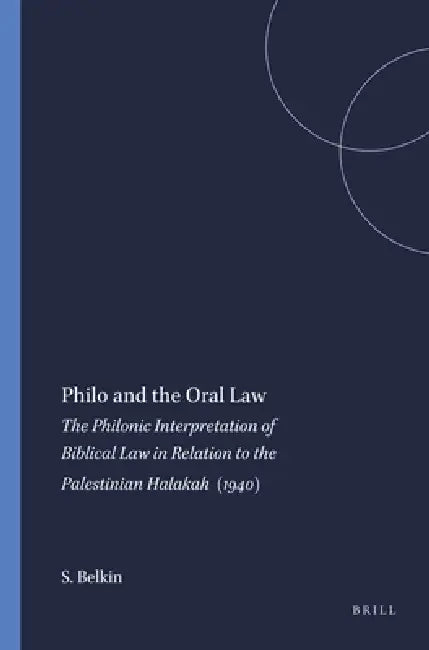 Philo and the Oral Law: The Philonic Interpretation of Biblical Law in Relation to the Palestinian Halakah (1940) by S. Belkin