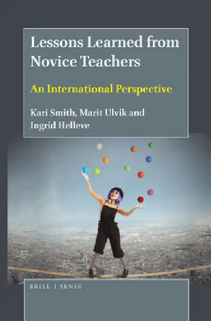 Lessons Learned from Novice Teachers: An International Perspective by Kari Smith, Marit Ulvik, Ingrid Helleve