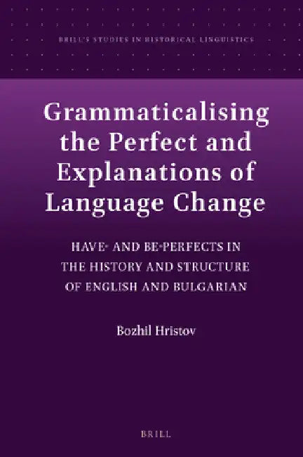 Grammaticalising the Perfect and Explanations of Language Change by Bozhil Hristov