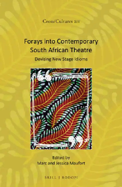 Forays Into Contemporary South African Theatre: Devising New Stage Idioms by Marc Maufort, Jessica Maufort