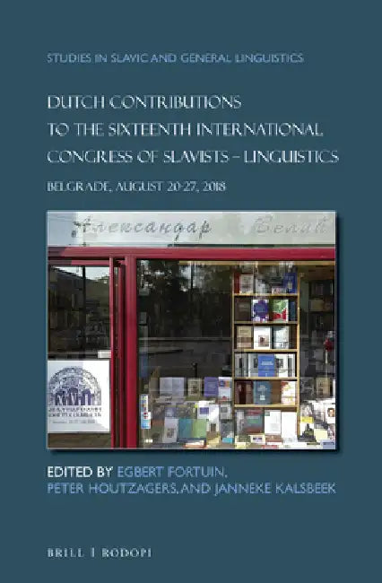 Dutch Contributions to the Sixteenth International Congress of Slavists. Linguistics: Belgrade, August 20-27, 2018 by Egbert Fortuin, Peter Houtzagers, Janneke Kalsbeek