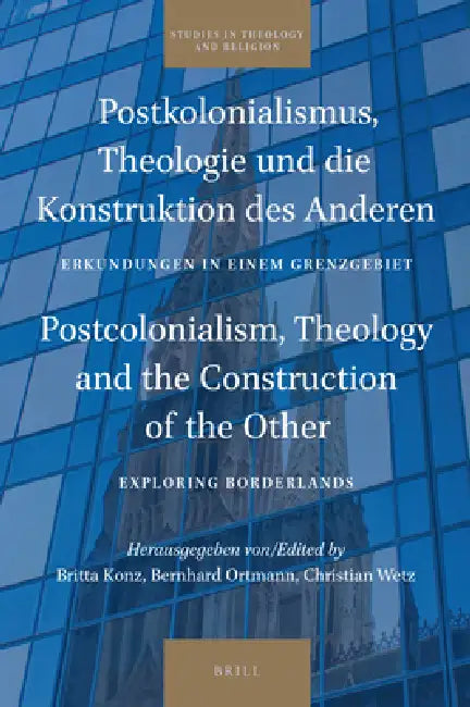 Postkolonialismus, Theologie Und Die Konstruktion Des Anderen / Postcolonialism, Theology and the Construction of the Other: Erkundungen in Einem Gren by Britta Konz, Bernhard Ortmann, Christian Wetz
