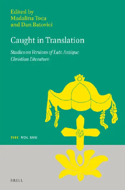 Caught in Translation: Studies on Versions of Late-Antique Christian Literature by Madalina Toca