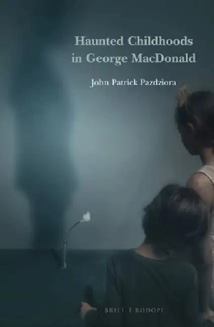 Haunted Childhoods in George MacDonald by John Patrick Pazdziora