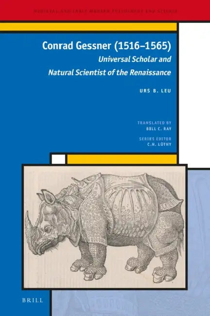 Conrad Gessner (1516-1565): Universal Scholar and Natural Scientist of the Renaissance by Bill C. Ray, Urs B. Leu