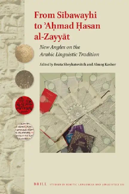 From Sībawayhi to ʾaḥmad Ḥasan Al-Zayyāt: New Angles on the Arabic Linguistic Tradition by Beata Sheyhatovitch, Almog Kasher